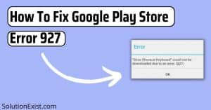 Resolve Google Play Store Error 927