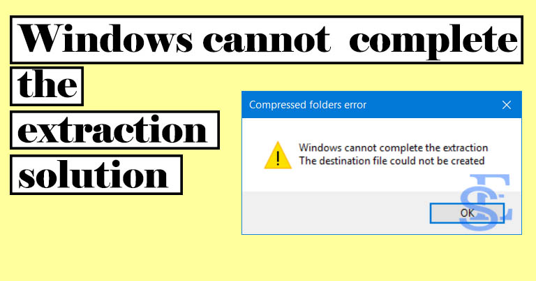 windows cannot complete the extraction the destination file could not be created error.
