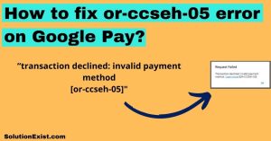 How to fix or-ccseh-05 error on Google Pay