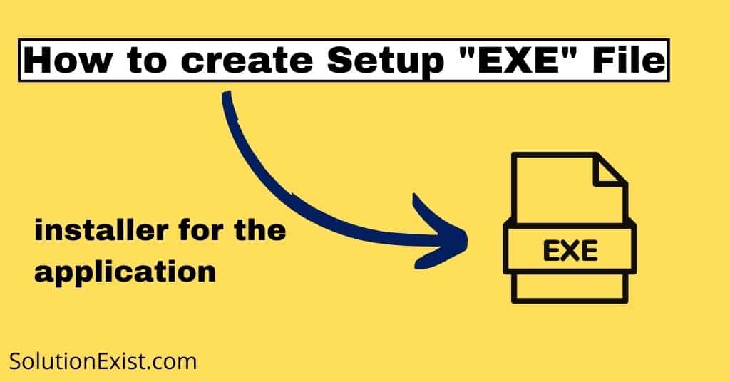 How To Create Setup exe Installer For The Application Setup Exe File