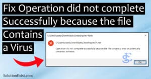 Operation did not complete successfully because the file contains a Virus